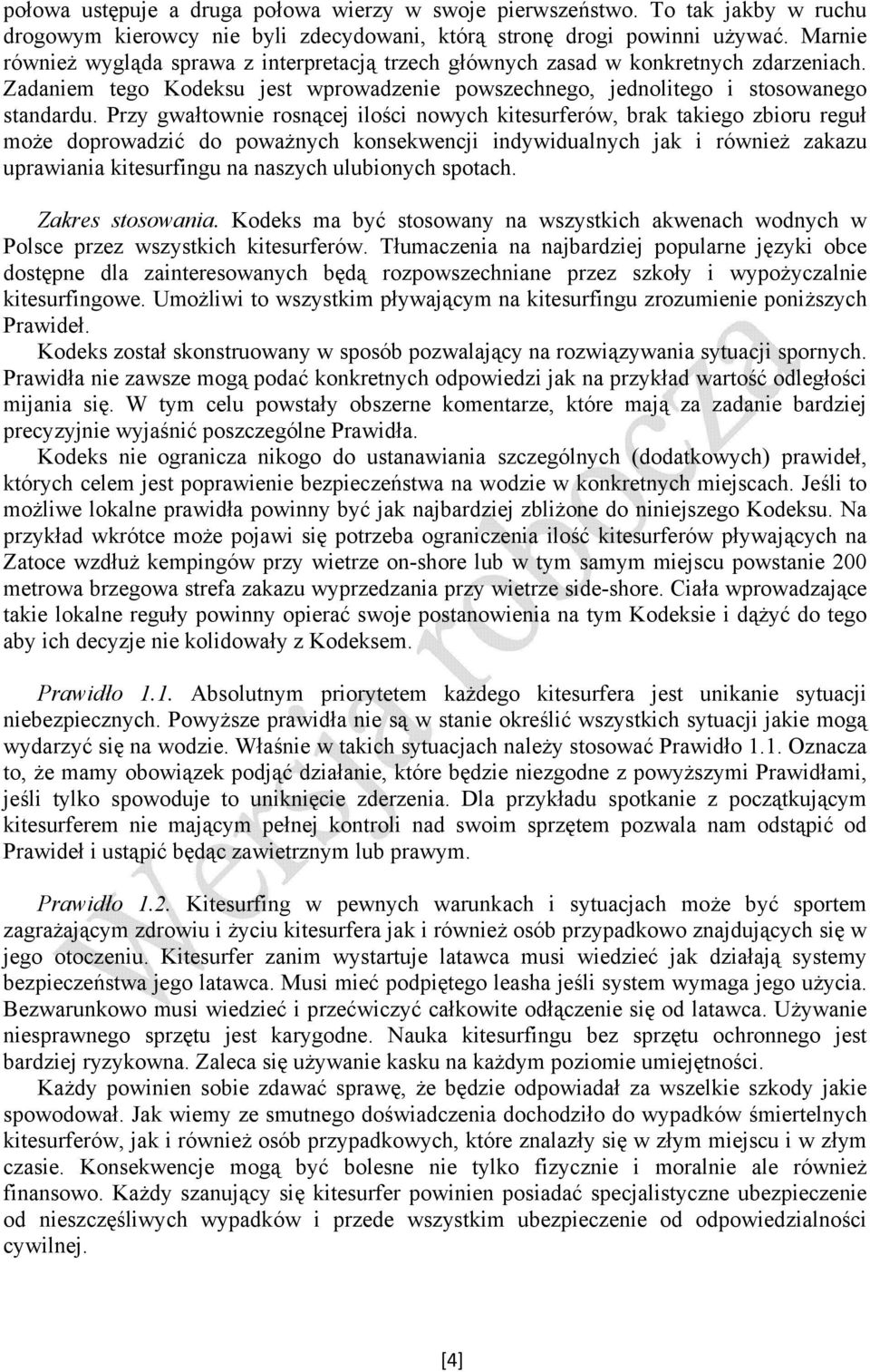 Przy gwałtownie rosnącej ilości nowych kitesurferów, brak takiego zbioru reguł może doprowadzić do poważnych konsekwencji indywidualnych jak i również zakazu uprawiania kitesurfingu na naszych