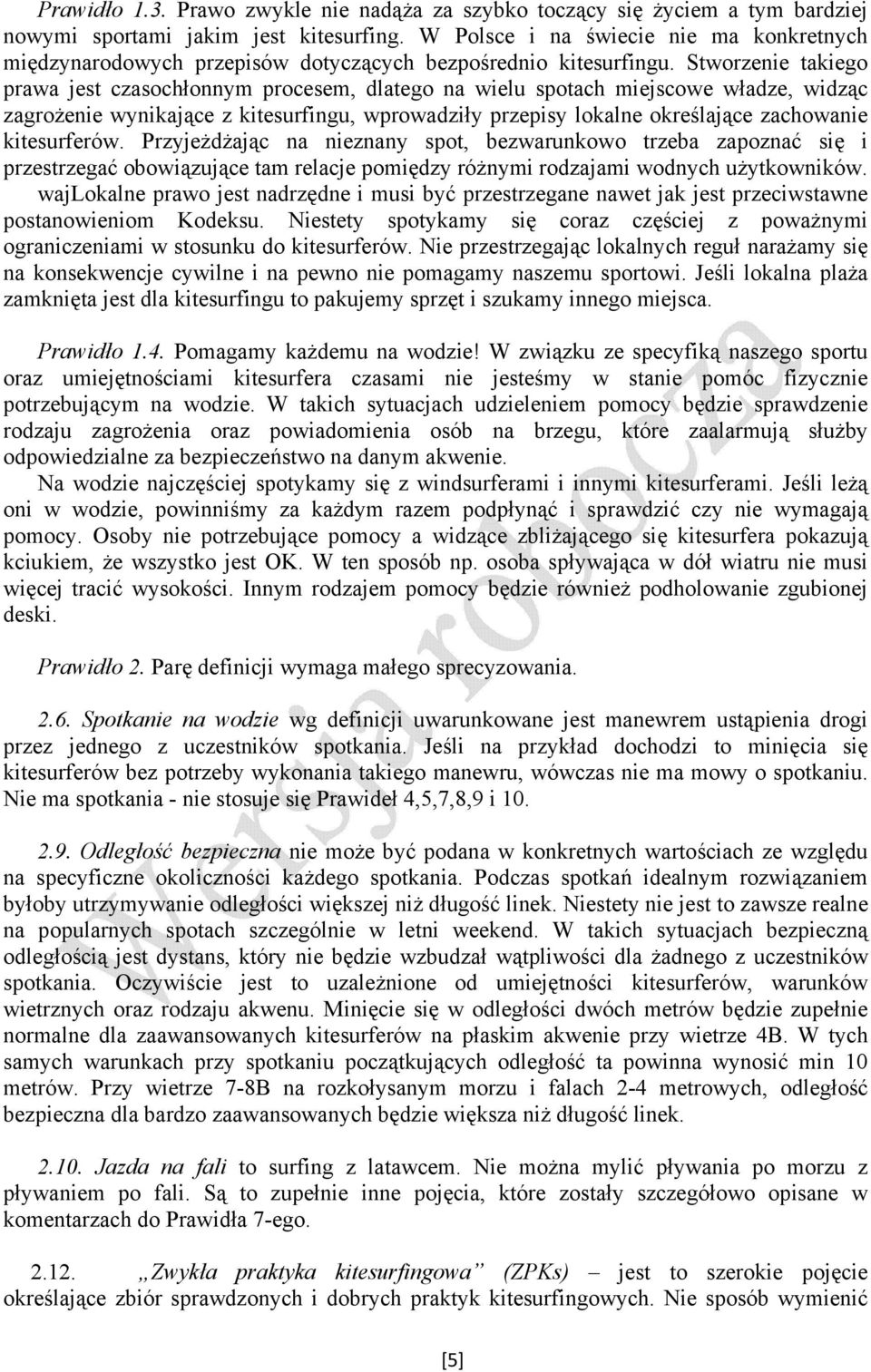 Stworzenie takiego prawa jest czasochłonnym procesem, dlatego na wielu spotach miejscowe władze, widząc zagrożenie wynikające z kitesurfingu, wprowadziły przepisy lokalne określające zachowanie