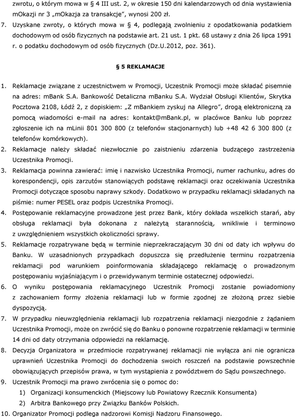 o podatku dochodowym od osób fizycznych (Dz.U.2012, poz. 361). 5 REKLAMACJE 1. Reklamacje związane z uczestnictwem w Promocji, Uczestnik Promocji może składać pisemnie na adres: mbank S.A. Bankowość Detaliczna mbanku S.
