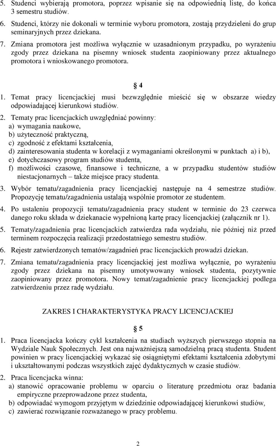 Zmiana promotora jest możliwa wyłącznie w uzasadnionym przypadku, po wyrażeniu zgody przez dziekana na pisemny wniosek studenta zaopiniowany przez aktualnego promotora i wnioskowanego promotora. 4 1.