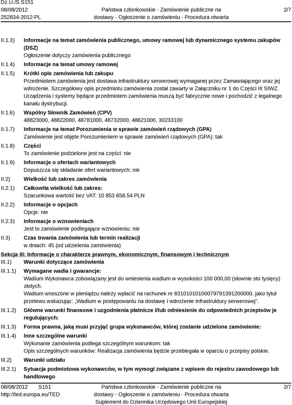 3) Informacje na temat zamówienia publicznego, umowy ramowej lub dynamicznego systemu zakupów (DSZ) Ogłoszenie dotyczy zamówienia publicznego Informacje na temat umowy ramowej Krótki opis zamówienia