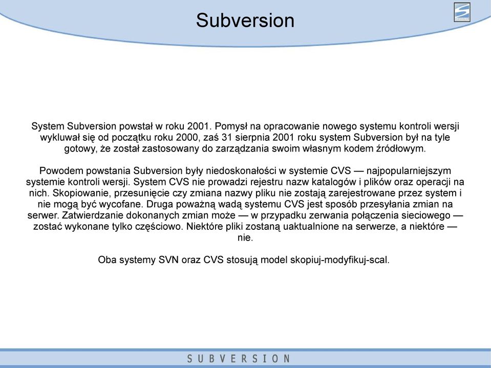 własnym kodem źródłowym. Powodem powstania Subversion były niedoskonałości w systemie CVS najpopularniejszym systemie kontroli wersji.