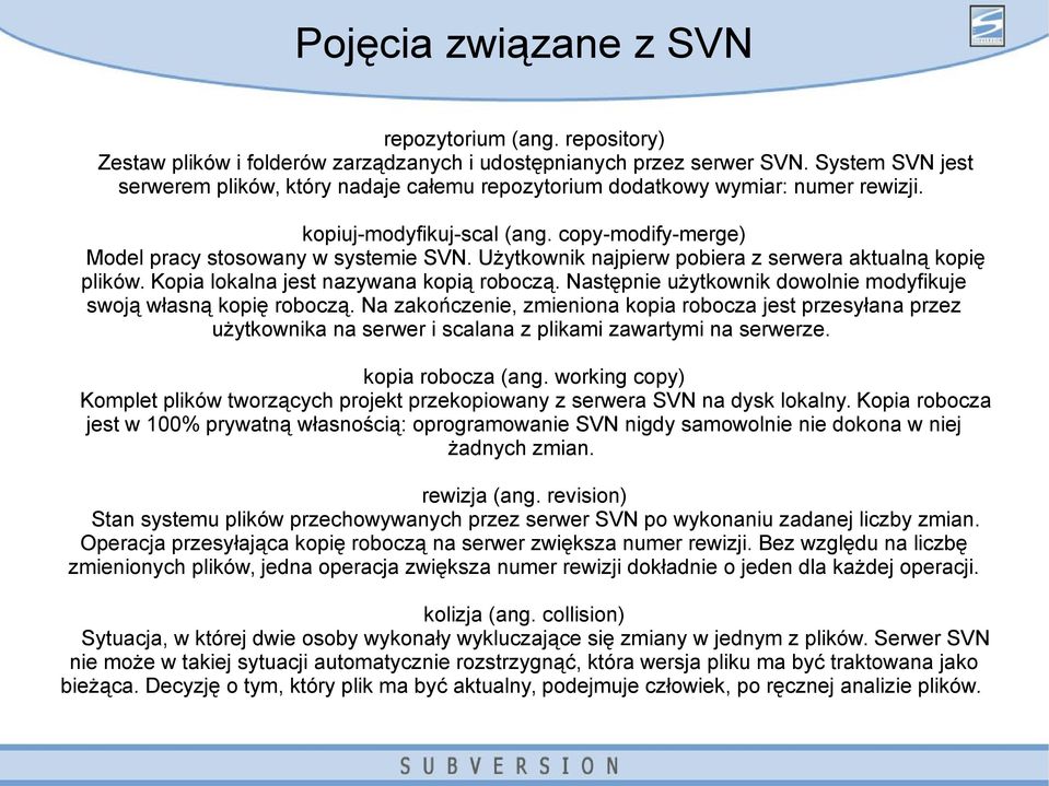 Użytkownik najpierw pobiera z serwera aktualną kopię plików. Kopia lokalna jest nazywana kopią roboczą. Następnie użytkownik dowolnie modyfikuje swoją własną kopię roboczą.