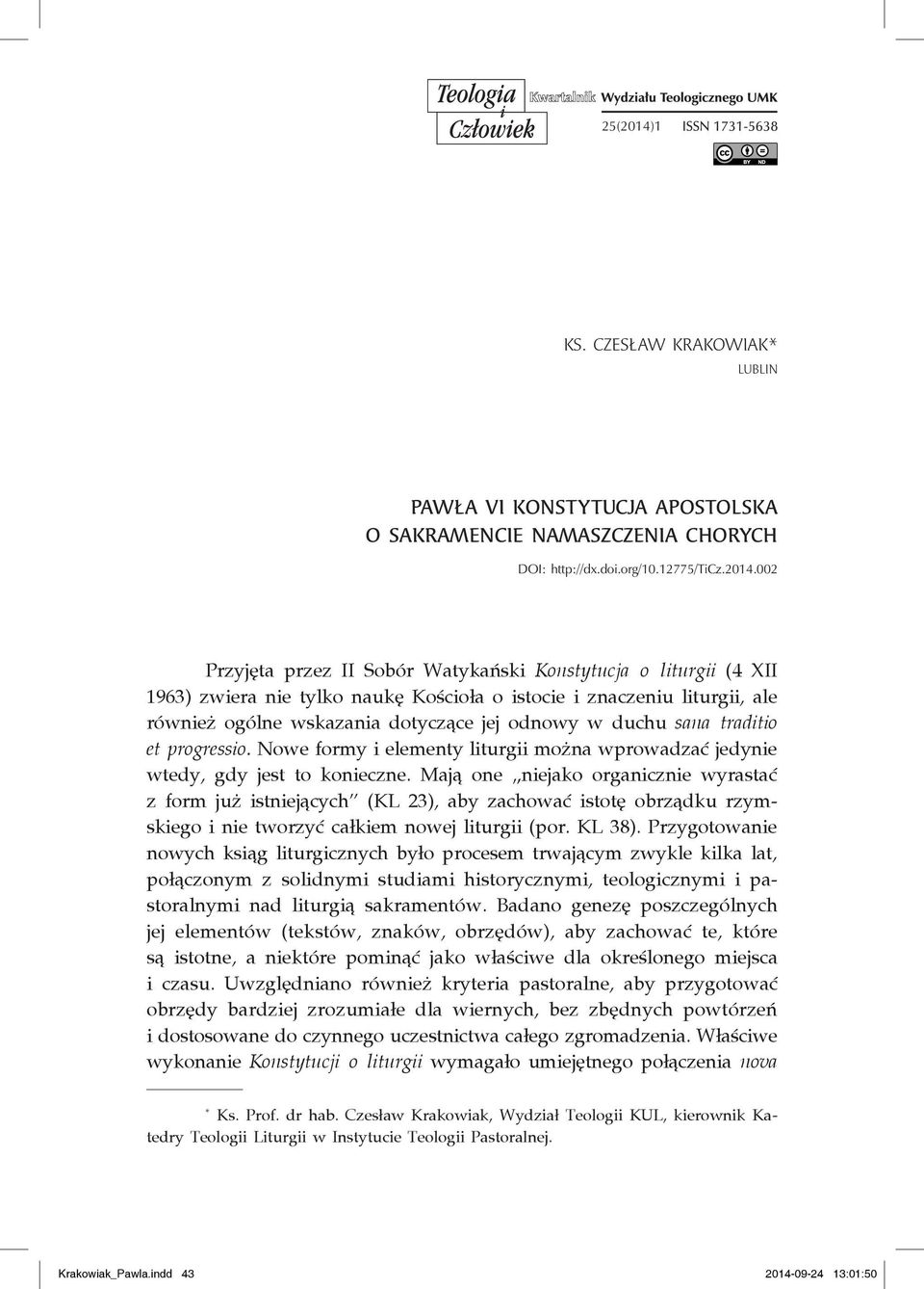 002 Przyjęta przez II Sobór Watykański Konstytucja o liturgii (4 XII 1963) zwiera nie tylko naukę Kościoła o istocie i znaczeniu liturgii, ale również ogólne wskazania dotyczące jej odnowy w duchu