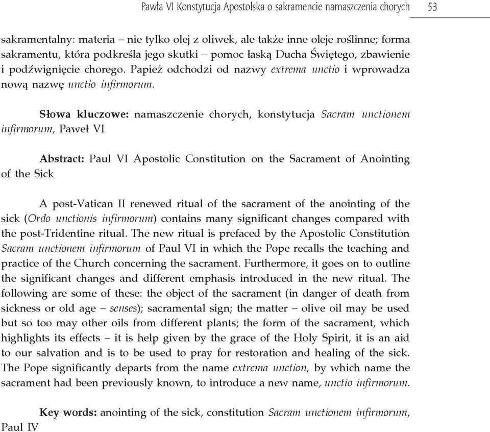 Słowa kluczowe: namaszczenie chorych, konstytucja Sacram unctionem infirmorum, Paweł VI Abstract: Paul VI Apostolic Constitution on the Sacrament of Anointing of the Sick A post-vatican II renewed