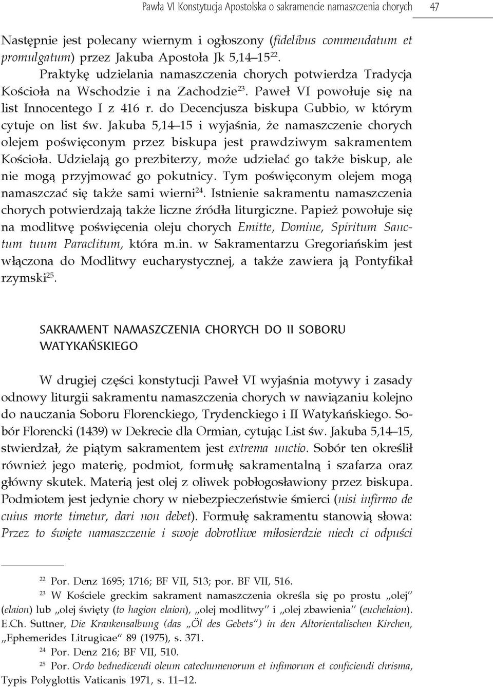 do Decencjusza biskupa Gubbio, w którym cytuje on list św. Jakuba 5,14 15 i wyjaśnia, że namaszczenie chorych olejem poświęconym przez biskupa jest prawdziwym sakramentem Kościoła.