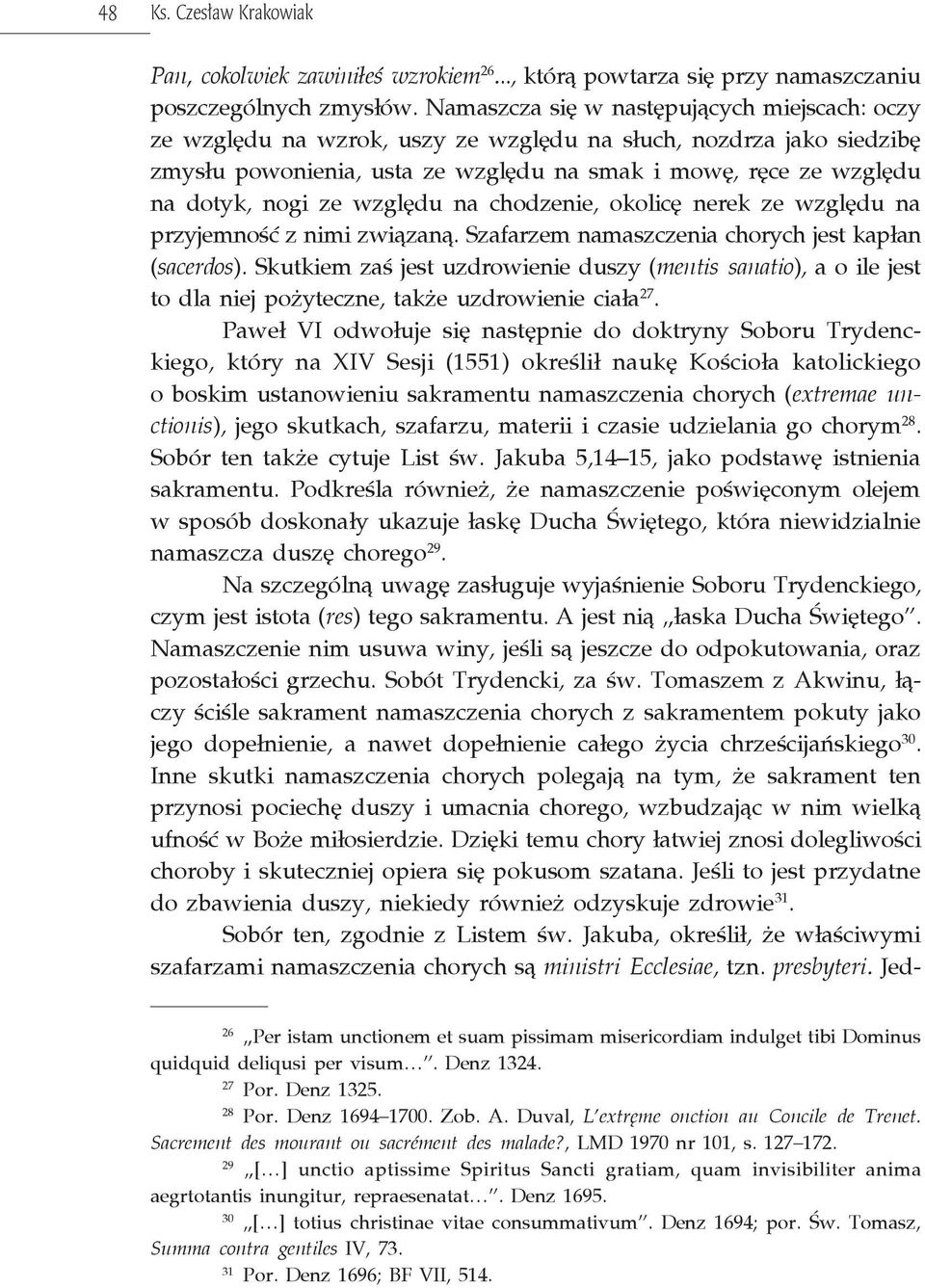względu na chodzenie, okolicę nerek ze względu na przyjemność z nimi związaną. Szafarzem namaszczenia chorych jest kapłan (sacerdos).