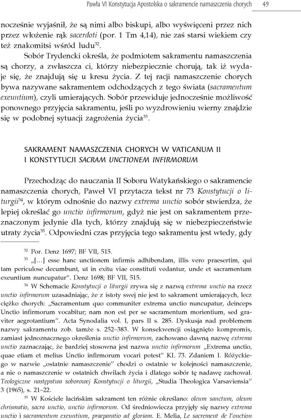 Sobór Trydencki określa, że podmiotem sakramentu namaszczenia są chorzy, a zwłaszcza ci, którzy niebezpiecznie chorują, tak iż wydaje się, że znajdują się u kresu życia.