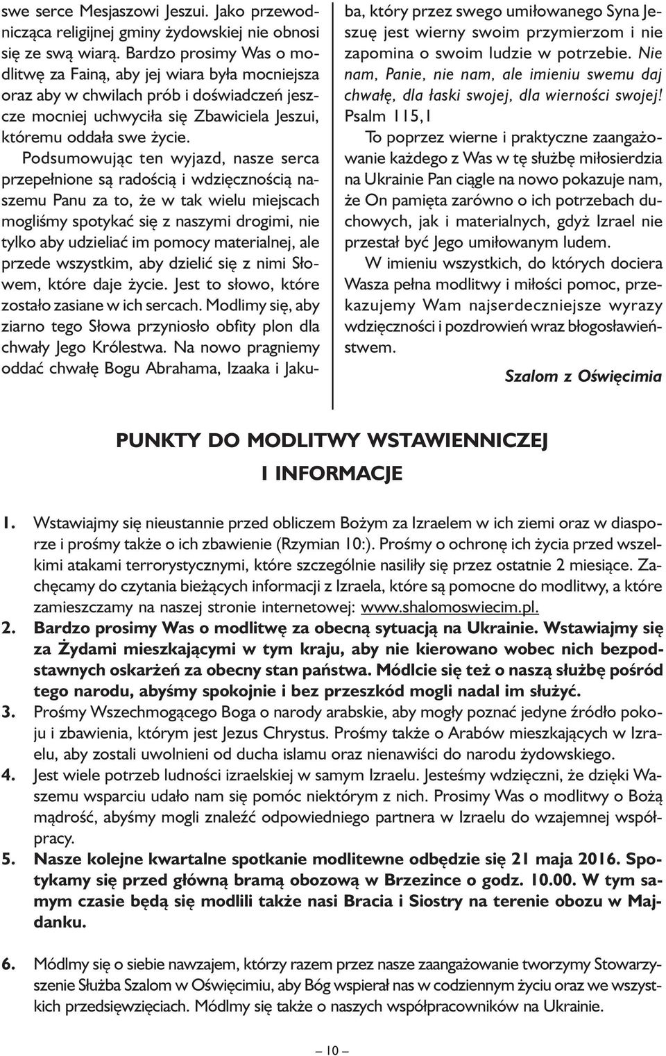 Podsumowując ten wyjazd, nasze serca przepełnione są radością i wdzięcznością naszemu Panu za to, że w tak wielu miejscach mogliśmy spotykać się z naszymi drogimi, nie tylko aby udzieliać im pomocy