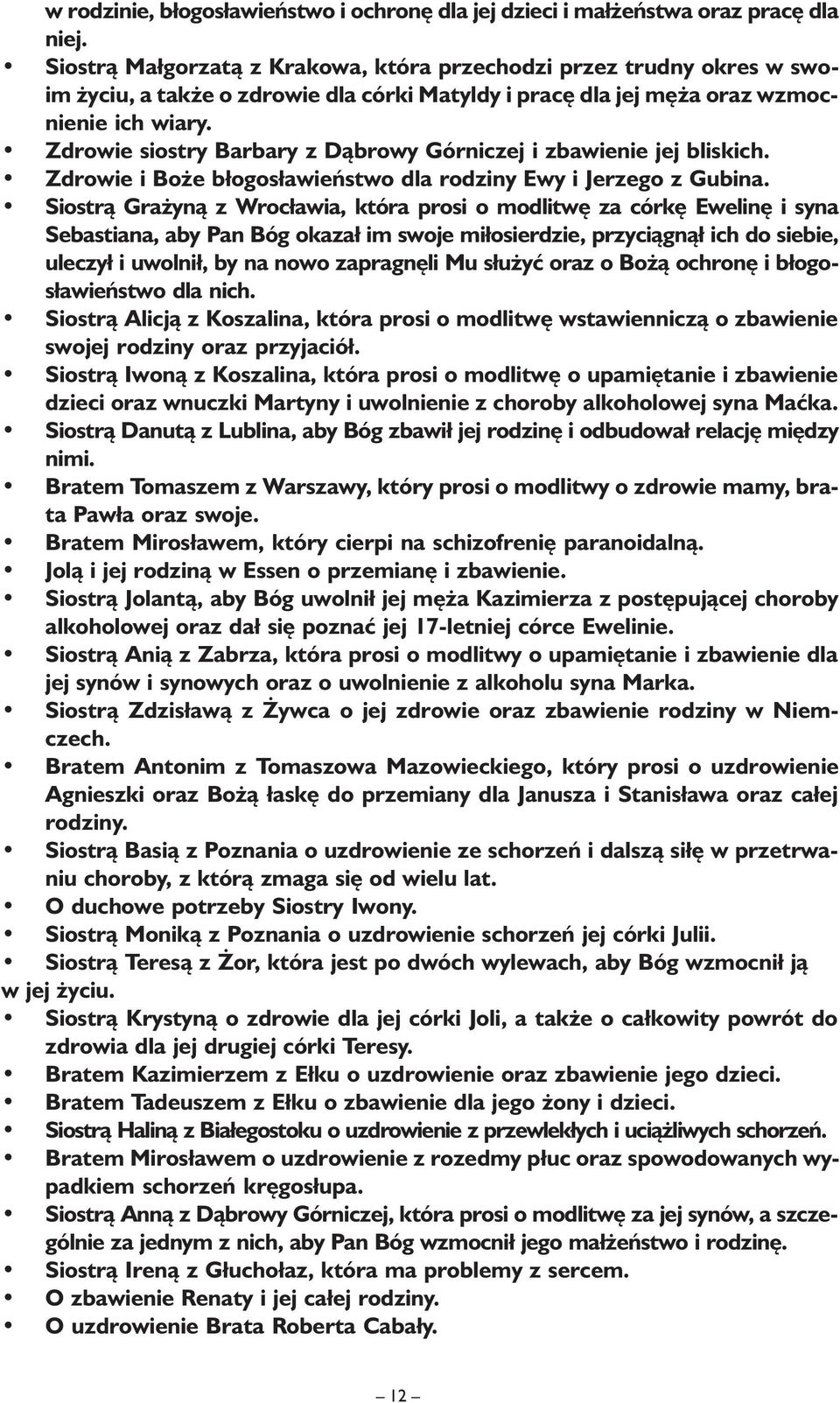 Zdrowie siostry Barbary z Dąbrowy Górniczej i zbawienie jej bliskich. Zdrowie i Boże błogosławieństwo dla rodziny Ewy i Jerzego z Gubina.