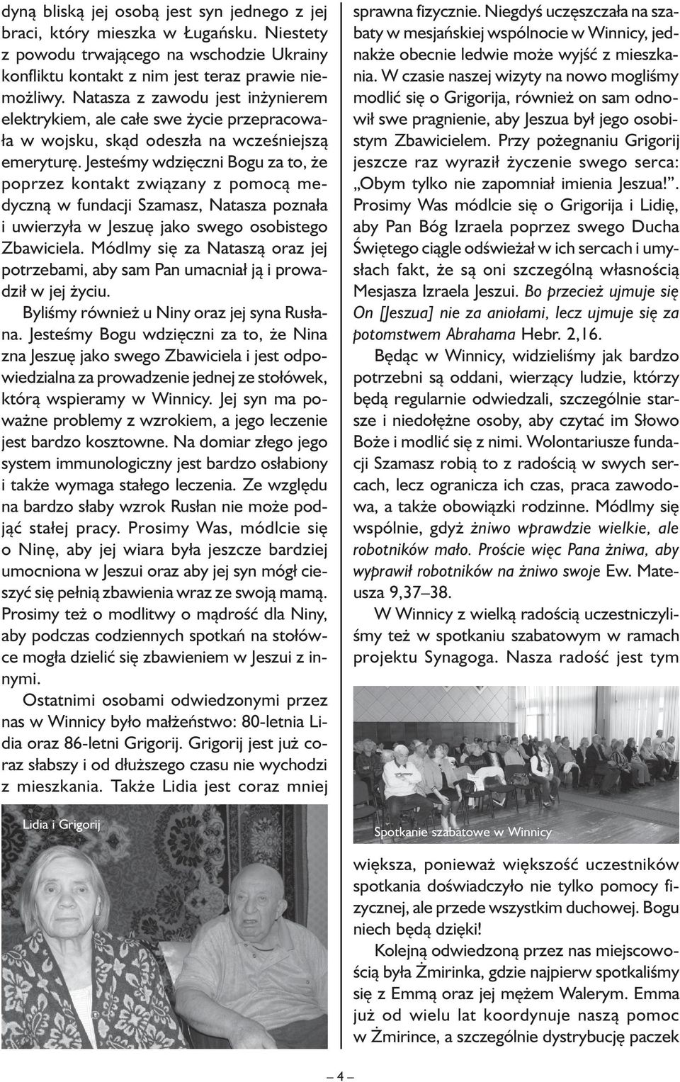 Jesteśmy wdzięczni Bogu za to, że poprzez kontakt związany z pomocą medyczną w fundacji Szamasz, Natasza poznała i uwierzyła w Jeszuę jako swego osobistego Zbawiciela.