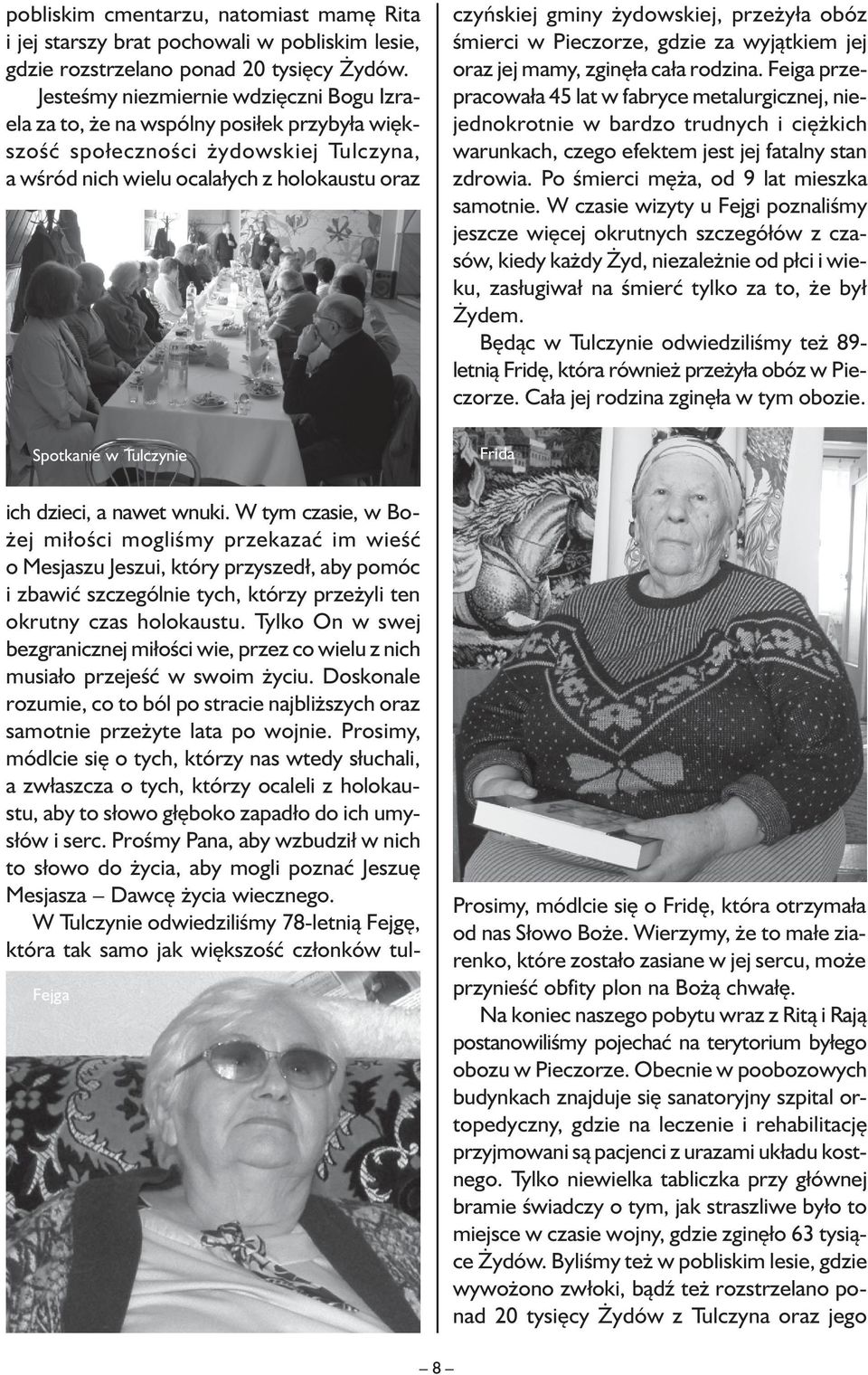 żydowskiej, przeżyła obóz śmierci w Pieczorze, gdzie za wyjątkiem jej oraz jej mamy, zginęła cała rodzina.