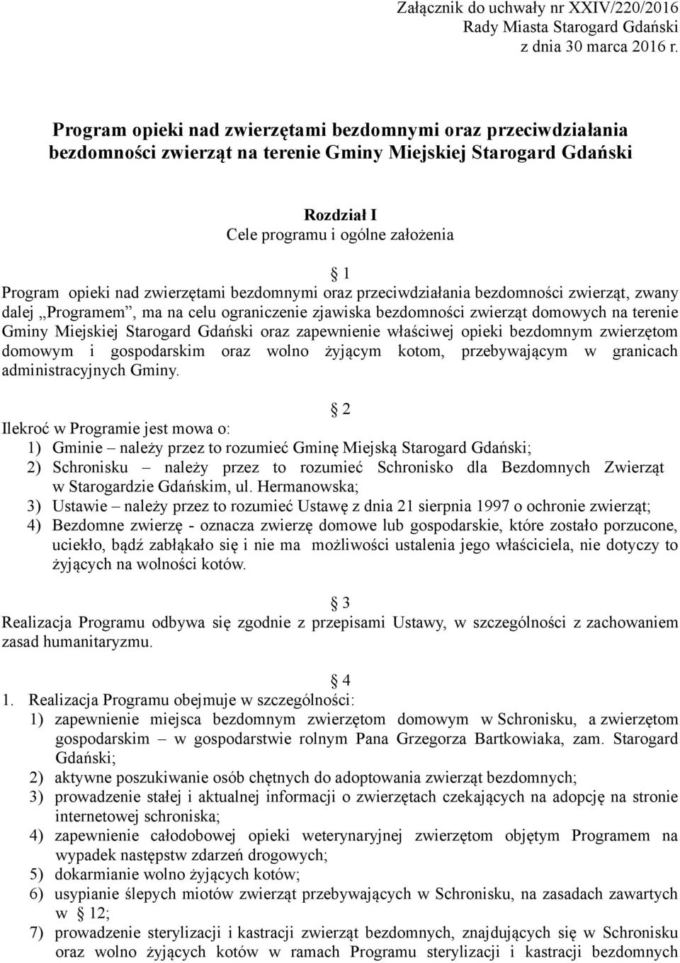 zwierzętami bezdomnymi oraz przeciwdziałania bezdomności zwierząt, zwany dalej Programem, ma na celu ograniczenie zjawiska bezdomności zwierząt domowych na terenie Gminy Miejskiej Starogard Gdański