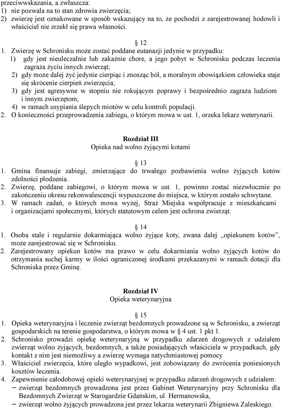 Zwierzę w Schronisku może zostać poddane eutanazji jedynie w przypadku: 1) gdy jest nieuleczalnie lub zakaźnie chore, a jego pobyt w Schronisku podczas leczenia zagraża życiu innych zwierząt; 2) gdy