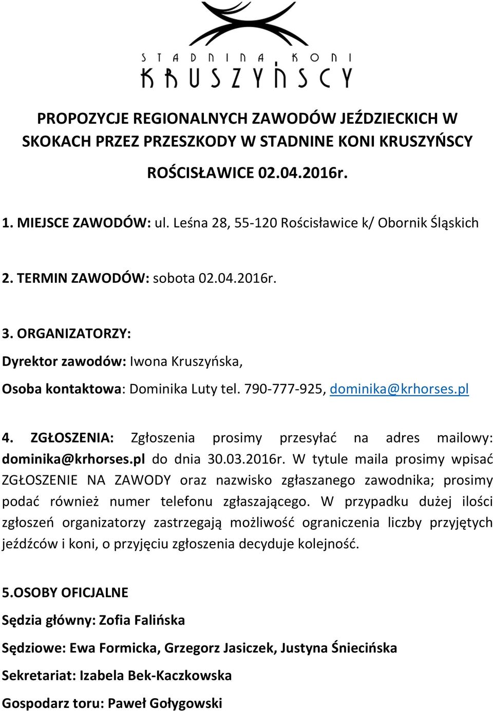 790-777-925, dominika@krhorses.pl 4. ZGŁOSZENIA: Zgłoszenia prosimy przesyłać na adres mailowy: dominika@krhorses.pl do dnia 30.03.2016r.