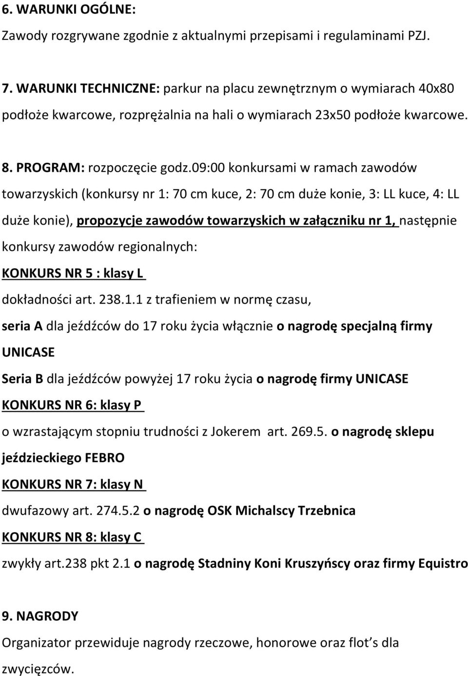 09:00 konkursami w ramach zawodów towarzyskich (konkursy nr 1: 70 cm kuce, 2: 70 cm duże konie, 3: LL kuce, 4: LL duże konie), propozycje zawodów towarzyskich w załączniku nr 1, następnie konkursy