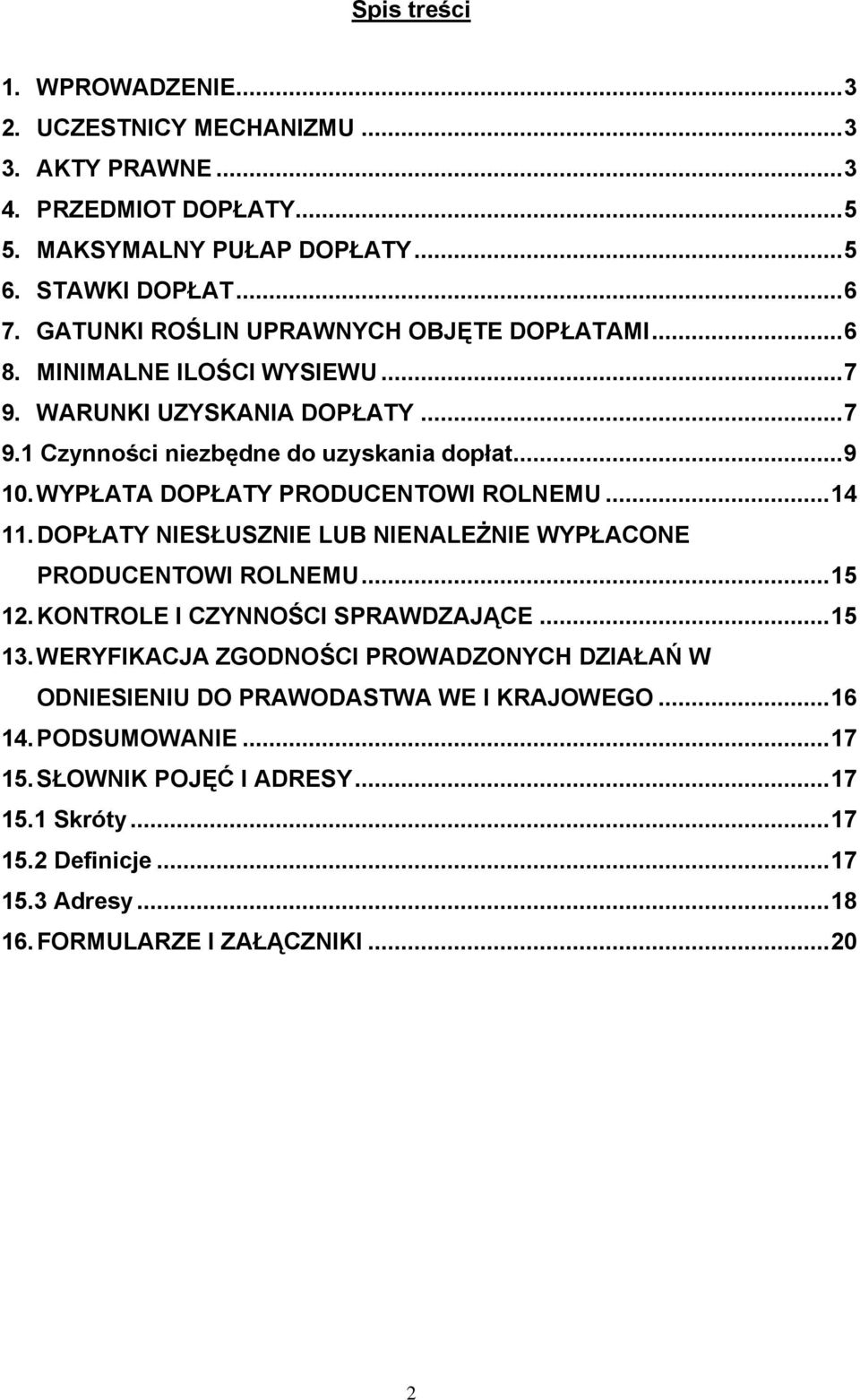 WYPŁATA DOPŁATY PRODUCENTOWI ROLNEMU...14 11. DOPŁATY NIESŁUSZNIE LUB NIENALEŻNIE WYPŁACONE PRODUCENTOWI ROLNEMU...15 12. KONTROLE I CZYNNOŚCI SPRAWDZAJĄCE...15 13.