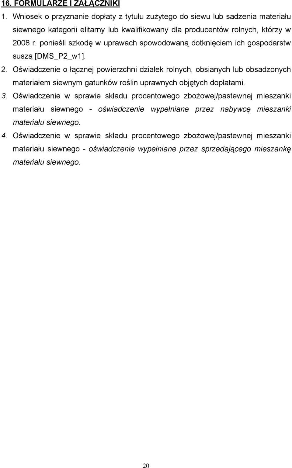 ponieśli szkodę w uprawach spowodowaną dotknięciem ich gospodarstw suszą [DMS_P2_w1]. 2.