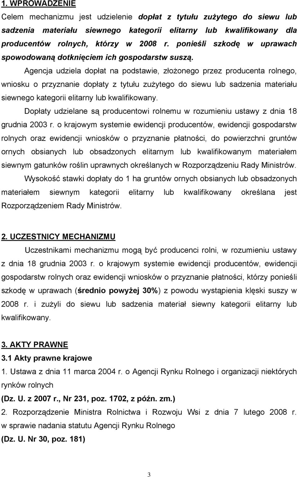 Agencja udziela dopłat na podstawie, złożonego przez producenta rolnego, wniosku o przyznanie dopłaty z tytułu zużytego do siewu lub sadzenia materiału siewnego kategorii elitarny lub kwalifikowany.