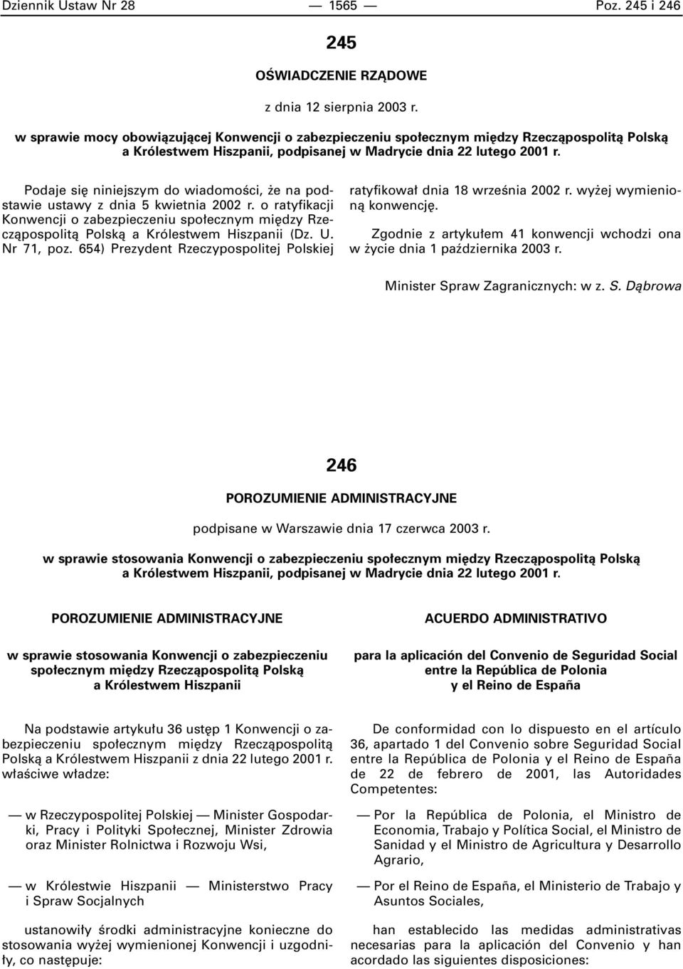 Podaje si niniejszym do wiadomoêci, e na podstawie ustawy z dnia 5 kwietnia 2002 r. o ratyfikacji Konwencji o zabezpieczeniu spo ecznym mi dzy Rzeczàpospolità Polskà a Królestwem Hiszpanii (Dz. U.