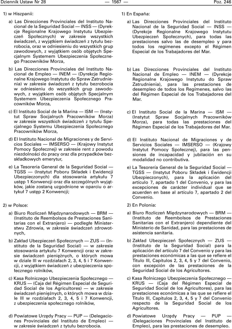 Êwiadczeƒ, z wyjàtkiem Êwiadczeƒ z tytu u bezrobocia, oraz w odniesieniu do wszystkich grup zawodowych, z wyjàtkiem osób obj tych Specjalnym Systemem Ubezpieczenia Spo ecznego Pracowników Morza, b)