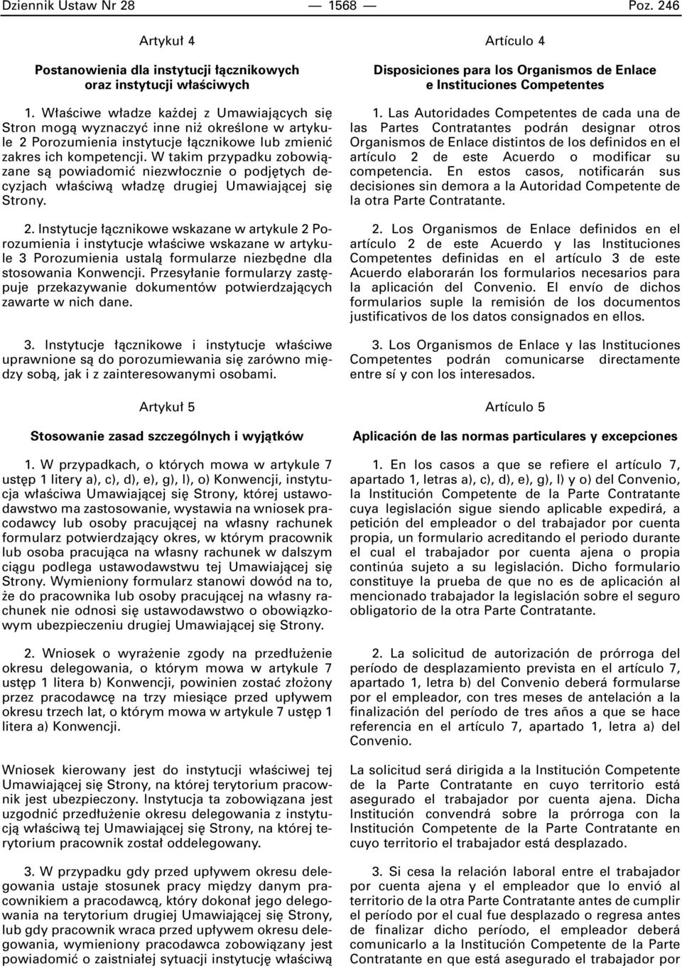 W takim przypadku zobowiàzane sà powiadomiç niezw ocznie o podj tych decyzjach w aêciwà w adz drugiej Umawiajàcej si Strony. 2.