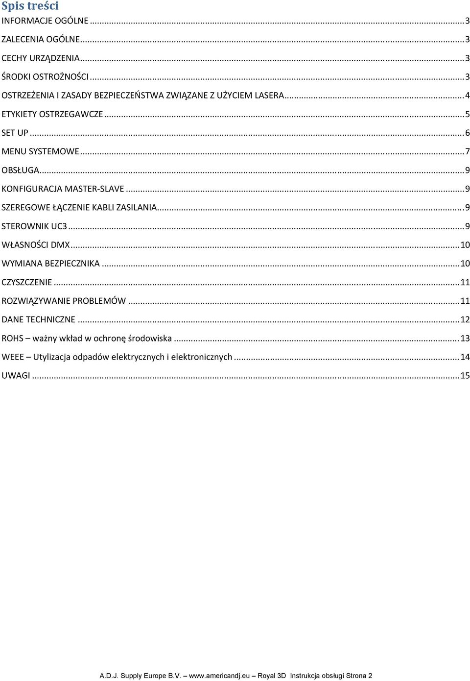 .. 9 KONFIGURACJA MASTER SLAVE... 9 SZEREGOWE ŁĄCZENIE KABLI ZASILANIA... 9 STEROWNIK UC3... 9 WŁASNOŚCI DMX... 10 WYMIANA BEZPIECZNIKA... 10 CZYSZCZENIE.