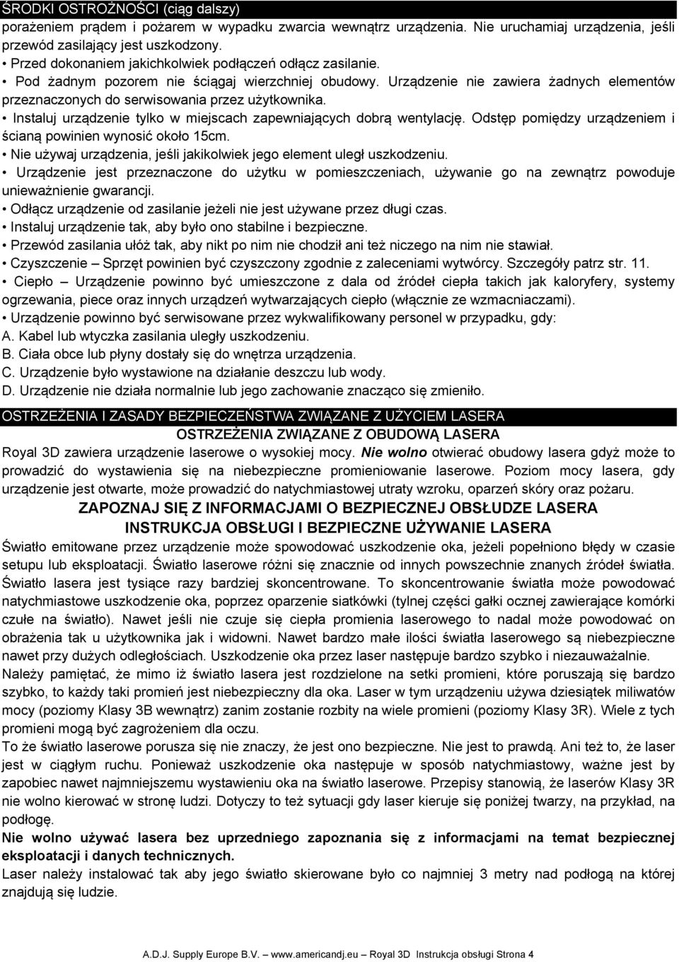 Urządzenie nie zawiera żadnych elementów przeznaczonych do serwisowania przez użytkownika. Instaluj urządzenie tylko w miejscach zapewniających dobrą wentylację.