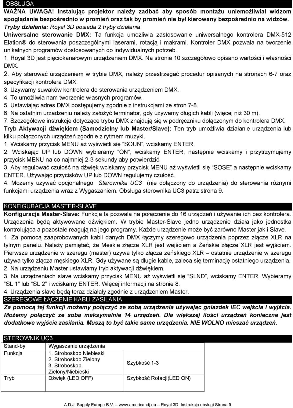 Uniwersalne sterowanie DMX: Ta funkcja umożliwia zastosowanie uniwersalnego kontrolera DMX-512 Elation do sterowania poszczególnymi laserami, rotacją i makrami.