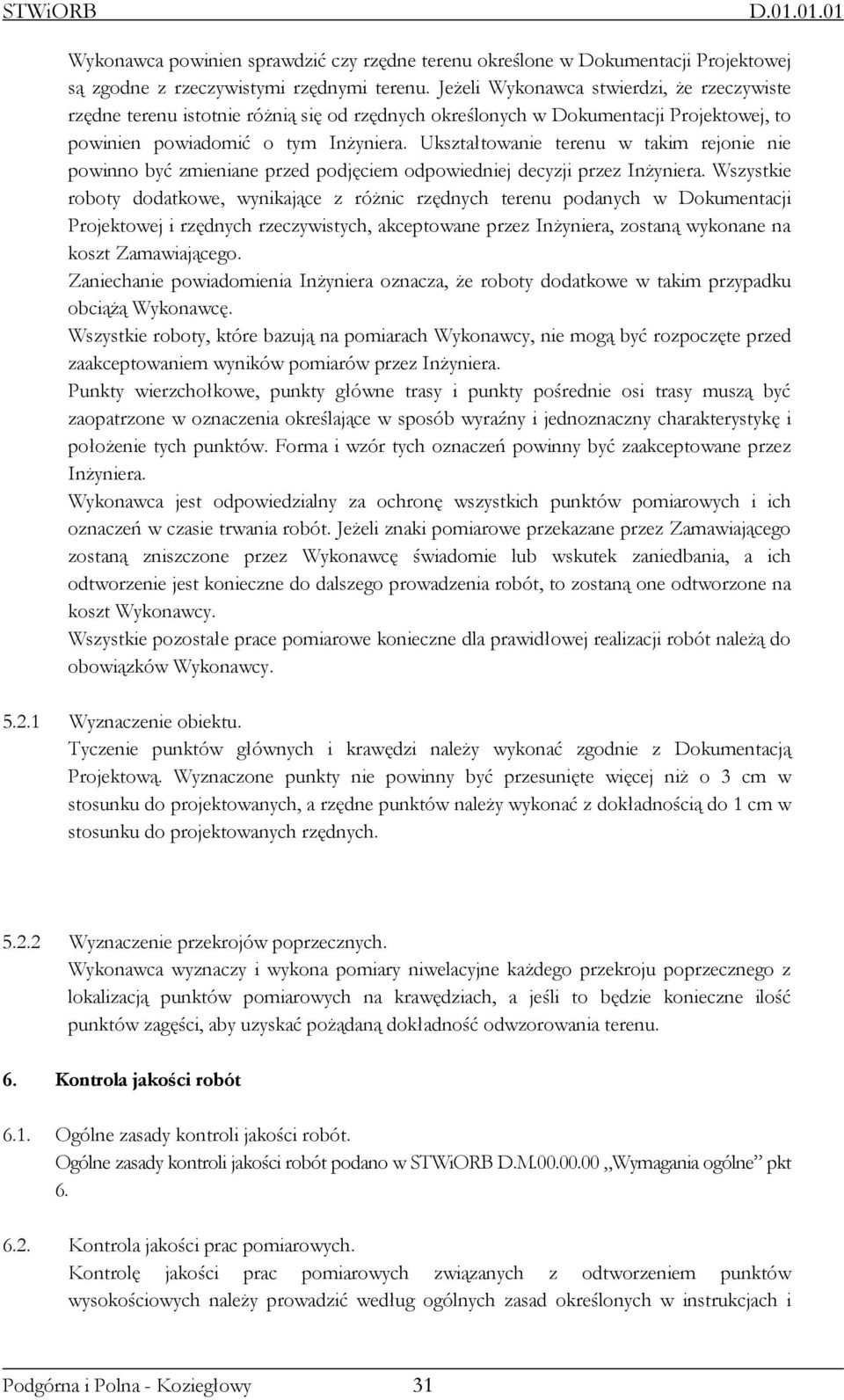 Ukształtowanie terenu w takim rejonie nie powinno być zmieniane przed podjęciem odpowiedniej decyzji przez InŜyniera.