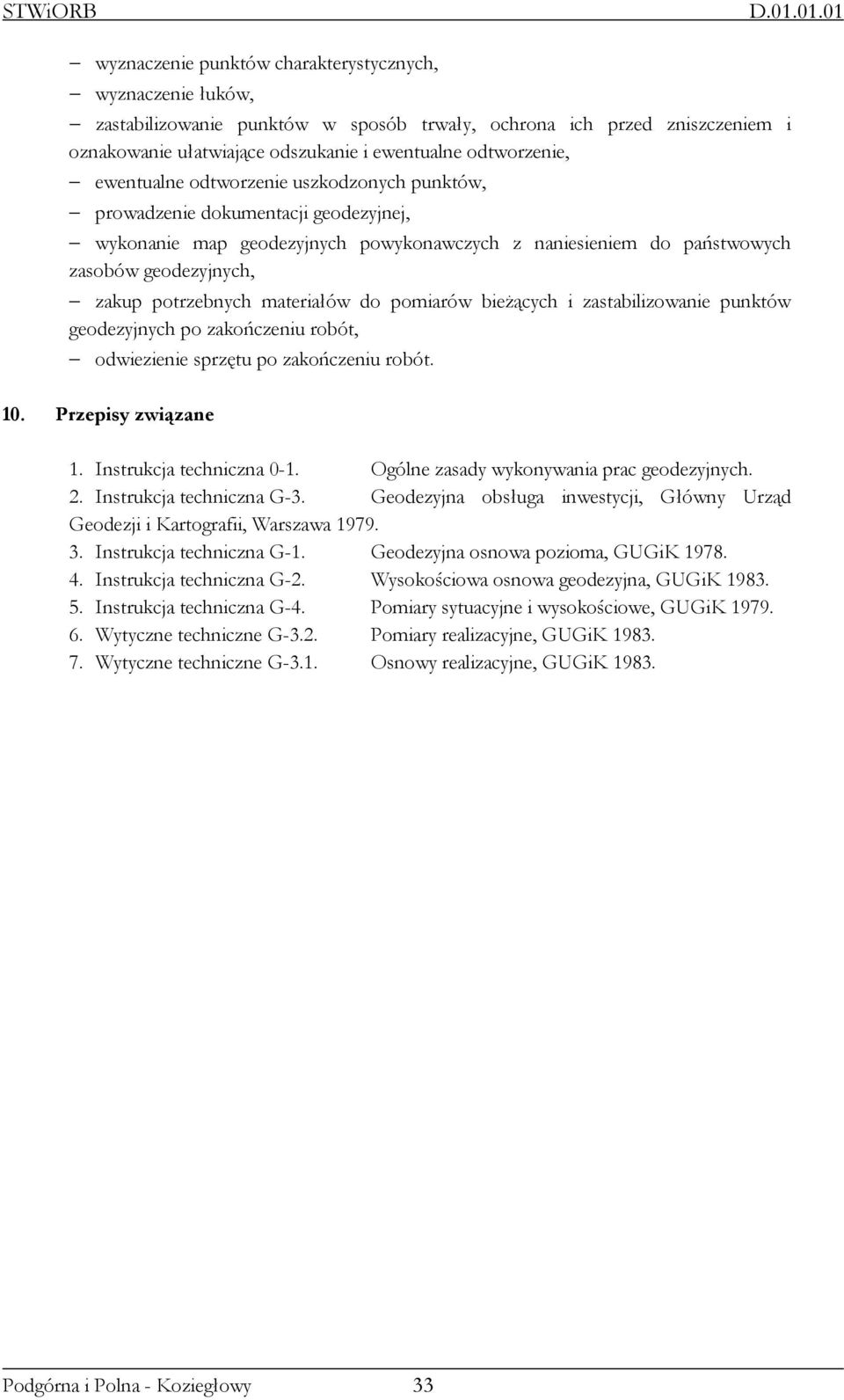 potrzebnych materiałów do pomiarów bieŝących i zastabilizowanie punktów geodezyjnych po zakończeniu robót, odwiezienie sprzętu po zakończeniu robót. 10. Przepisy związane 1. Instrukcja techniczna 0-1.