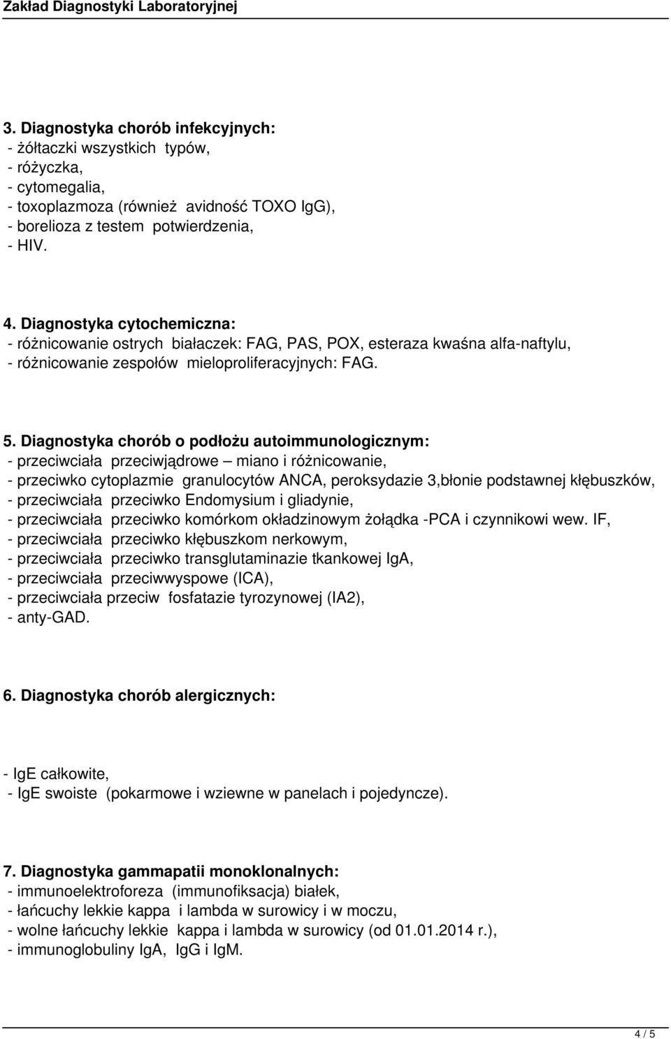 Diagnostyka chorób o podłożu autoimmunologicznym: - przeciwciała przeciwjądrowe miano i różnicowanie, - przeciwko cytoplazmie granulocytów ANCA, peroksydazie 3,błonie podstawnej kłębuszków, -