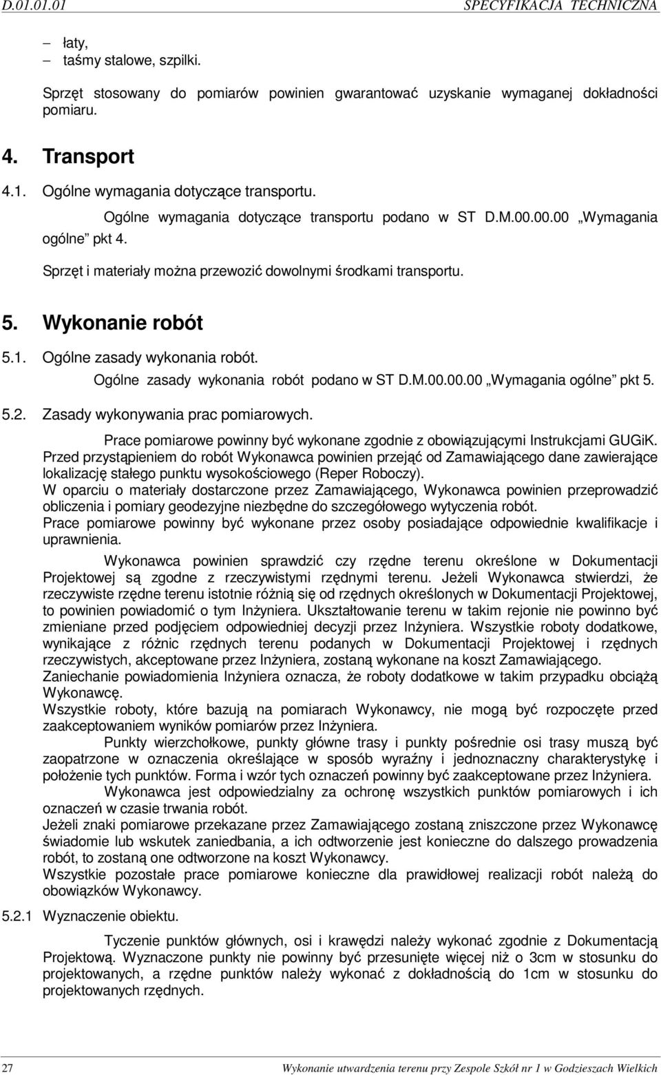 Wykonanie robót 5.1. Ogólne zasady wykonania robót. Ogólne zasady wykonania robót podano w ST D.M.00.00.00 Wymagania ogólne pkt 5. 5.2. Zasady wykonywania prac pomiarowych.