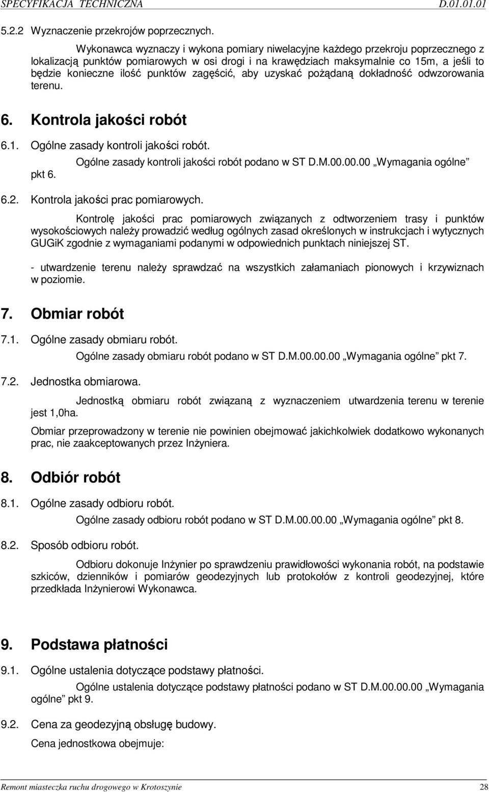 punktów zagęścić, aby uzyskać poŝądaną dokładność odwzorowania terenu. 6. Kontrola jakości robót 6.1. Ogólne zasady kontroli jakości robót. pkt 6. Ogólne zasady kontroli jakości robót podano w ST D.M.