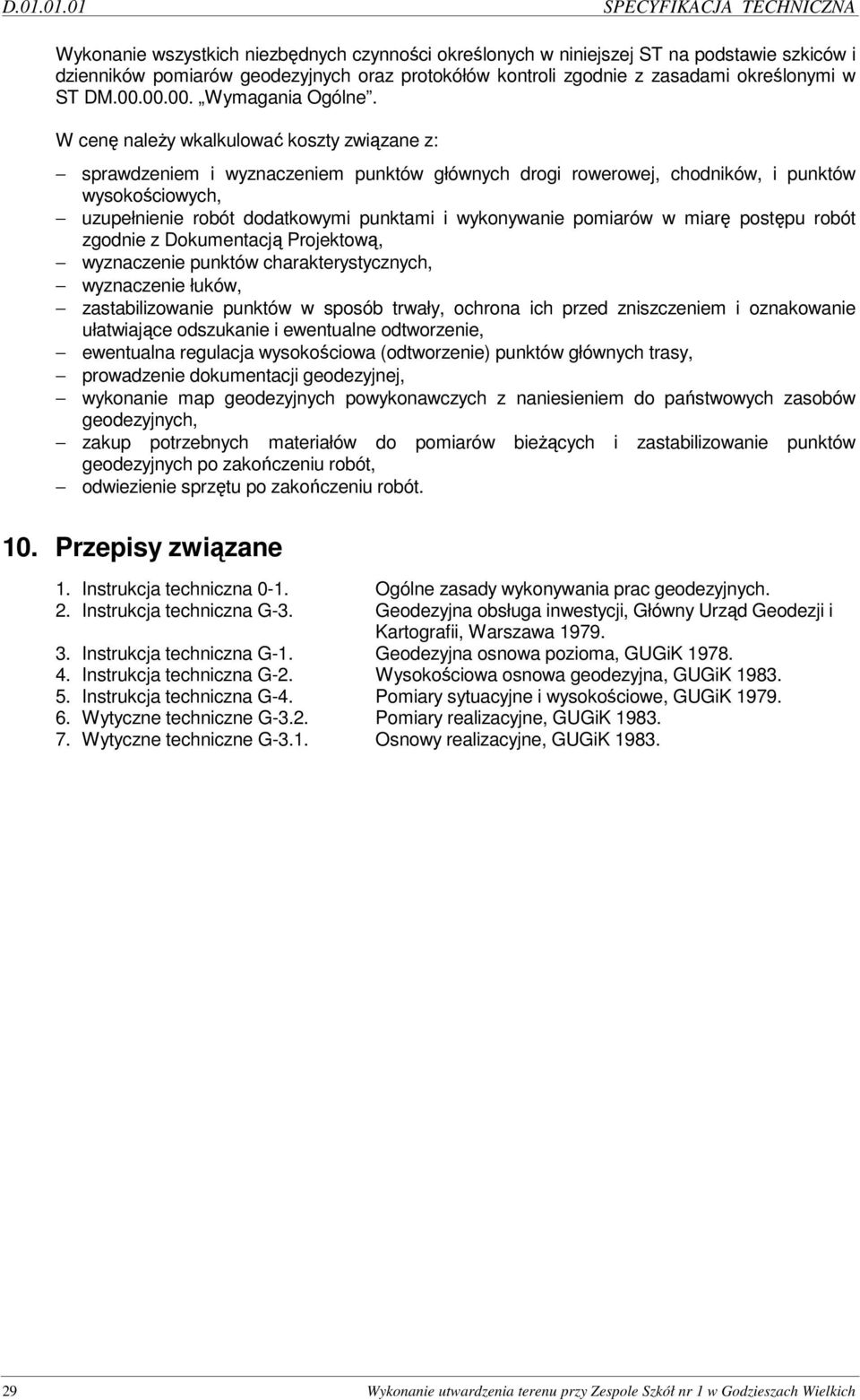 W cenę naleŝy wkalkulować koszty związane z: sprawdzeniem i wyznaczeniem punktów głównych drogi rowerowej, chodników, i punktów wysokościowych, uzupełnienie robót dodatkowymi punktami i wykonywanie