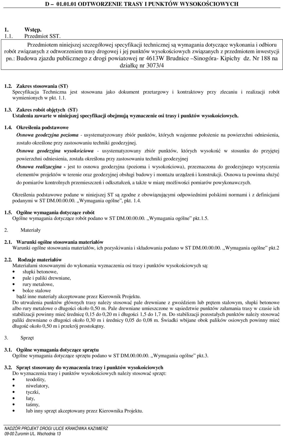 przedmiotem inwestycji pn.: Budowa zjazdu publicznego z drogi powiatowej nr 4613W Brudnice Sinogóra- Kipichy dz. Nr 188 na działkę nr 3073/4 1.2.