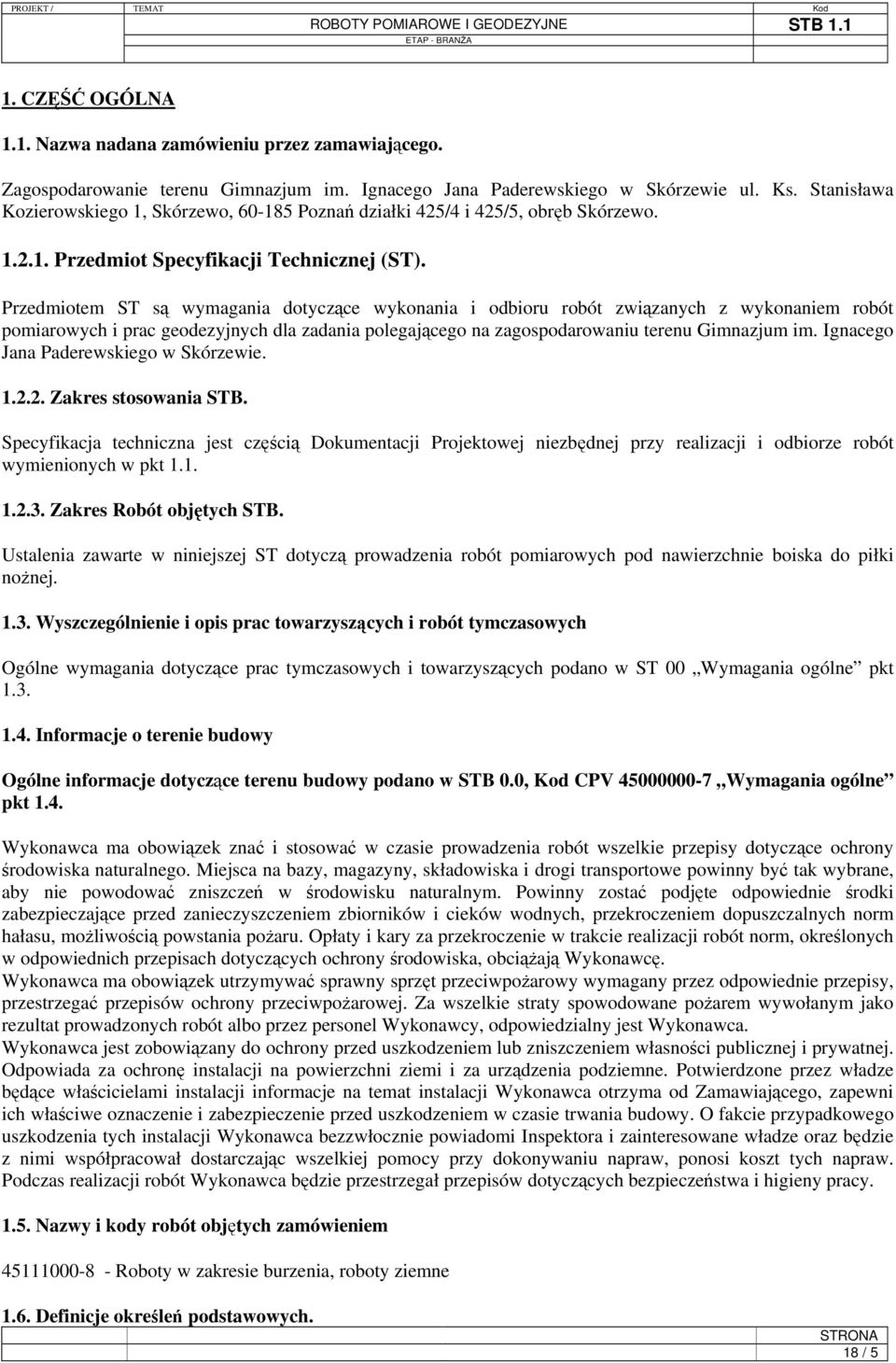 Przedmiotem ST są wymagania dotyczące wykonania i odbioru robót związanych z wykonaniem robót pomiarowych i prac geodezyjnych dla zadania polegającego na zagospodarowaniu terenu Gimnazjum im.