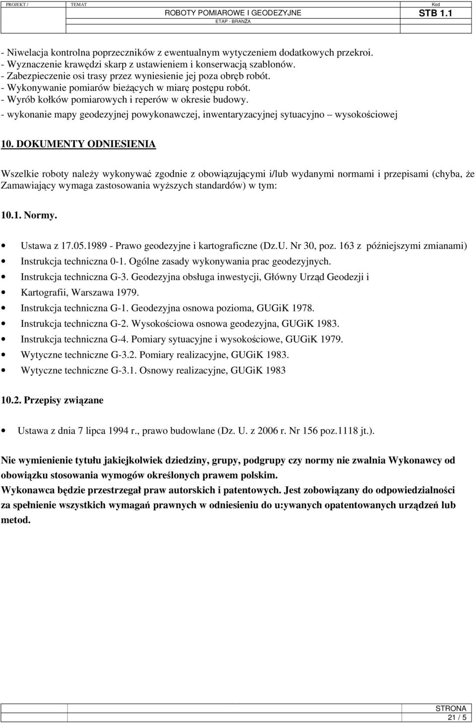 - wykonanie mapy geodezyjnej powykonawczej, inwentaryzacyjnej sytuacyjno wysokościowej 10.