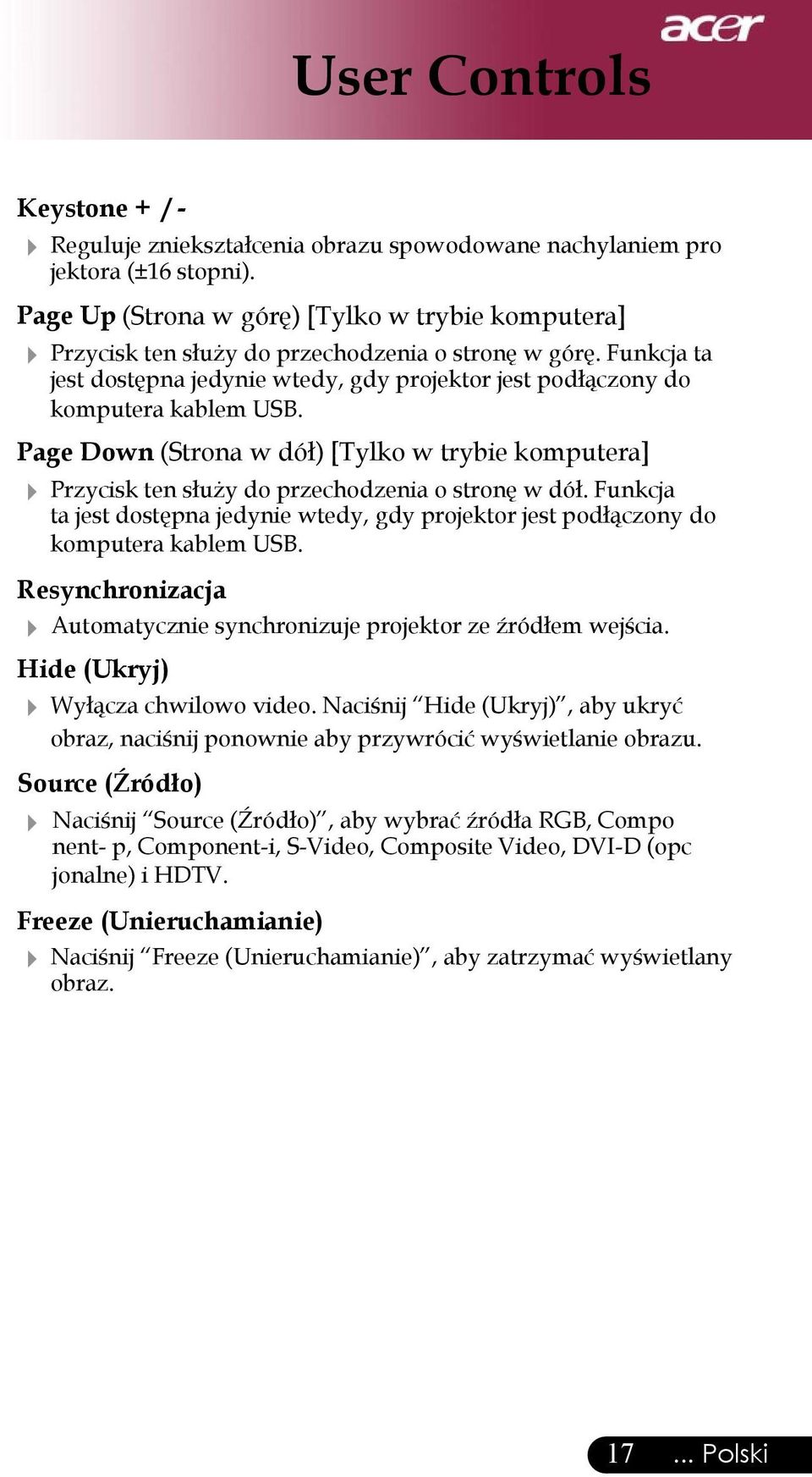 Page Down (Strona w dół) [Tylko w trybie komputera] Przycisk ten służy do przechodzenia o stronę w dół. Funkcja ta jest dostępna jedynie wtedy, gdy projektor jest podłączony do komputera kablem USB.