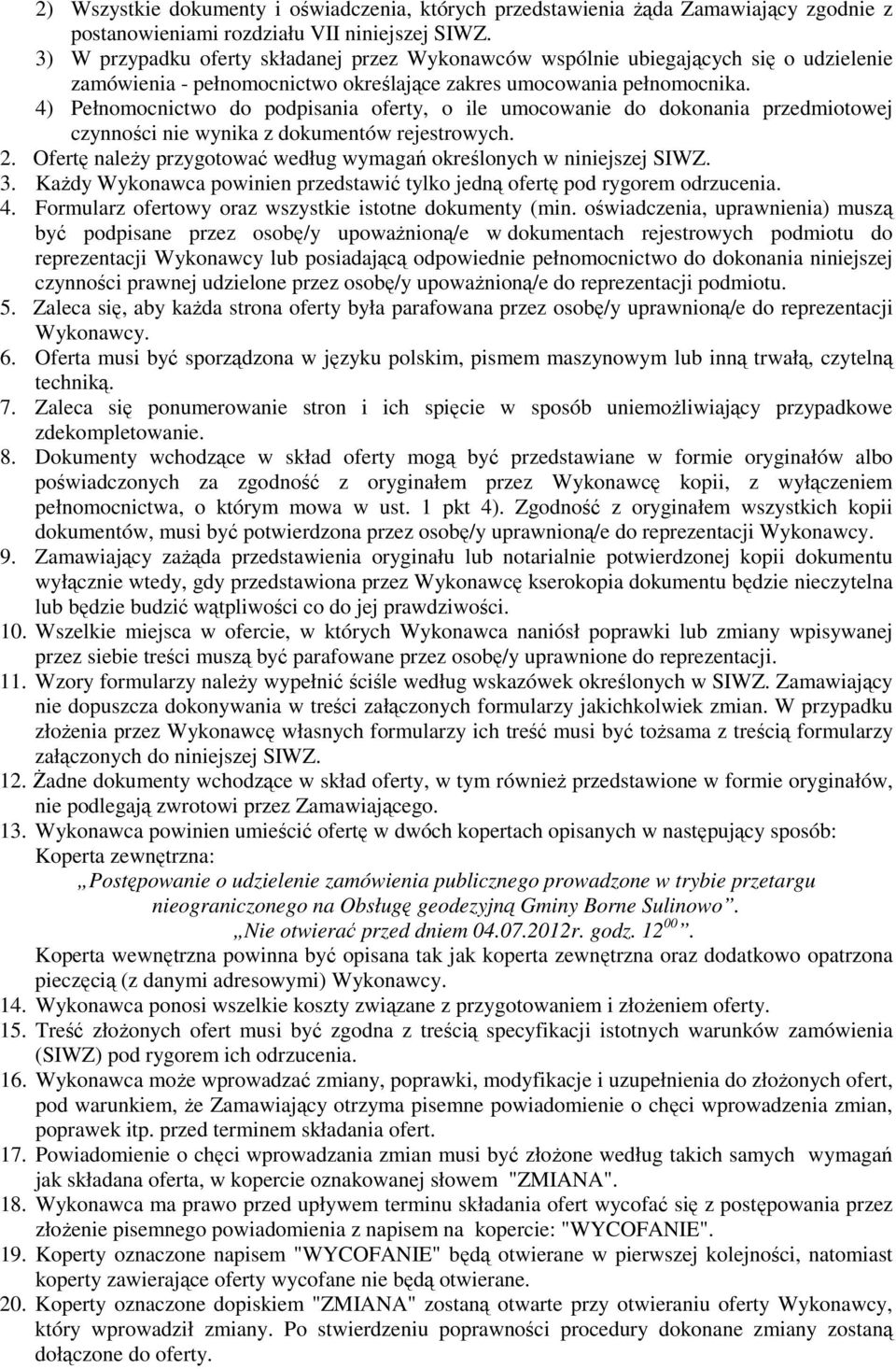 4) Pełnomocnictwo do podpisania oferty, o ile umocowanie do dokonania przedmiotowej czynności nie wynika z dokumentów rejestrowych. 2.