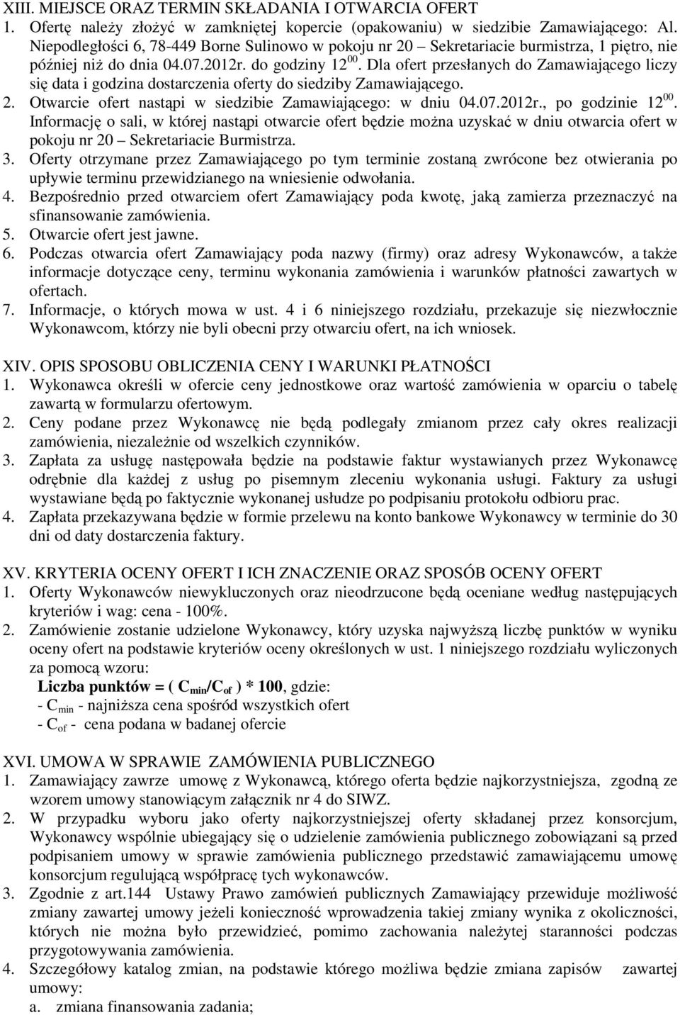 Dla ofert przesłanych do Zamawiającego liczy się data i godzina dostarczenia oferty do siedziby Zamawiającego. 2. Otwarcie ofert nastąpi w siedzibie Zamawiającego: w dniu 04.07.2012r.