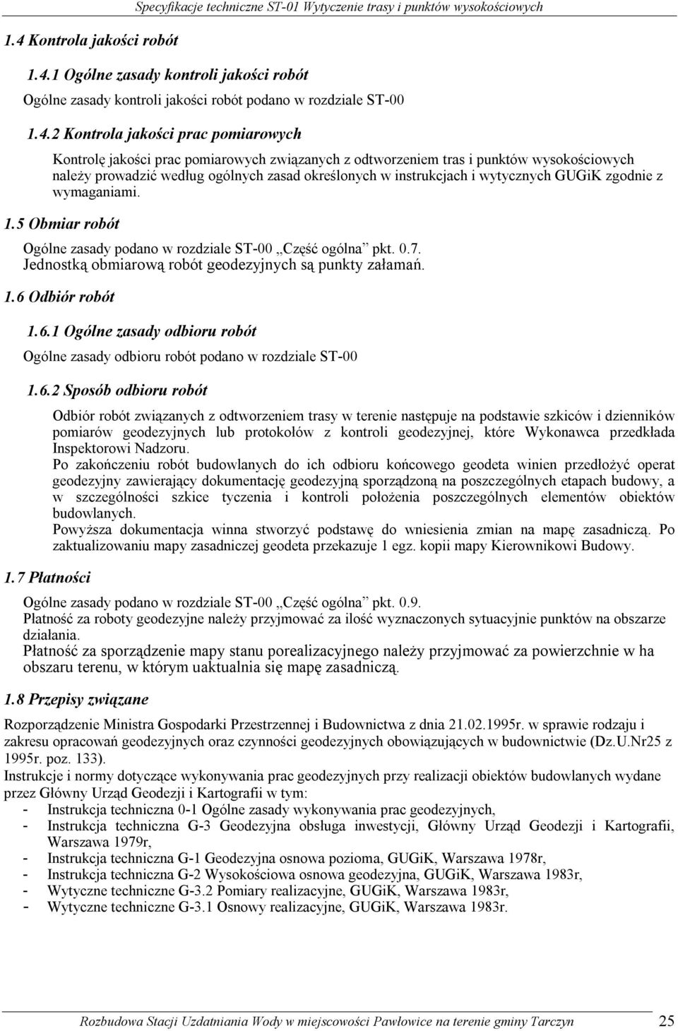 wytycznych GUGiK zgodnie z wymaganiami. 1.5 Obmiar robót Ogólne zasady podano w rozdziale ST-00 Część ogólna pkt. 0.7. Jednostką obmiarową robót geodezyjnych są punkty załamań. 1.6 