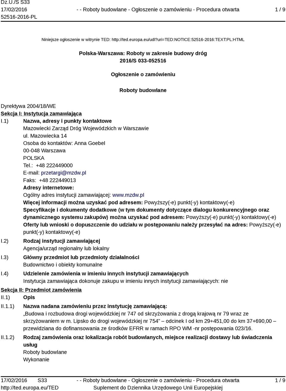 I.1) Nazwa, adresy i punkty kontaktowe Mazowiecki Zarząd Dróg Wojewódzkich w Warszawie ul. Mazowiecka 14 Osoba do kontaktów: Anna Goebel 00-048 Warszawa POLSKA Tel.