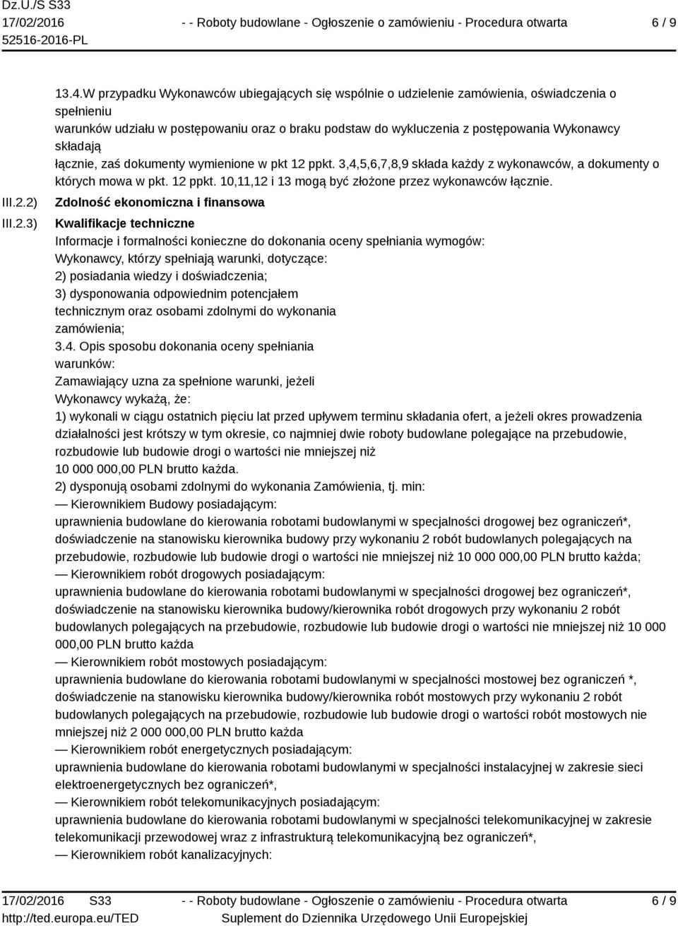 składają łącznie, zaś dokumenty wymienione w pkt 12 ppkt. 3,4,5,6,7,8,9 składa każdy z wykonawców, a dokumenty o których mowa w pkt. 12 ppkt. 10,11,12 i 13 mogą być złożone przez wykonawców łącznie.