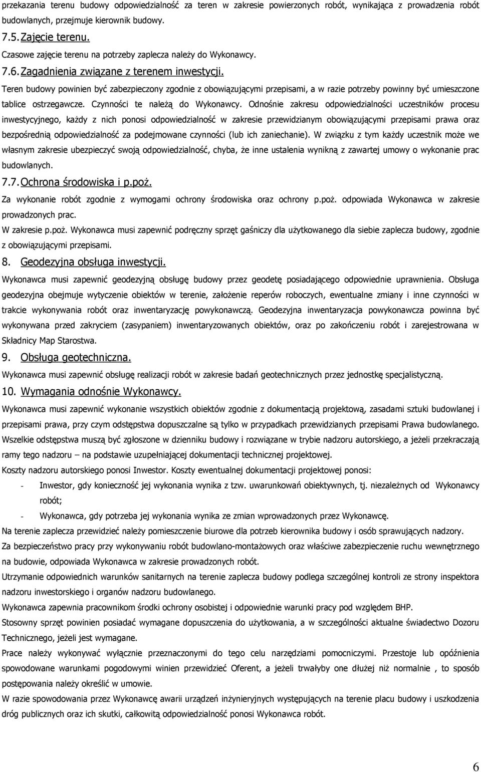 Teren budowy powinien być zabezpieczony zgodnie z obowiązującymi przepisami, a w razie potrzeby powinny być umieszczone tablice ostrzegawcze. Czynności te naleŝą do Wykonawcy.