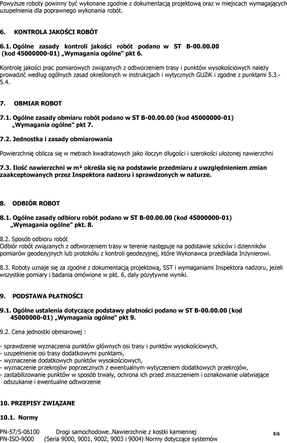 Kontrolę jakości prac pomiarowych związanych z odtworzeniem trasy i punktów wysokościowych należy prowadzić według ogólnych zasad określonych w instrukcjach i wytycznych GUZiK i zgodne z punktami 5.3.