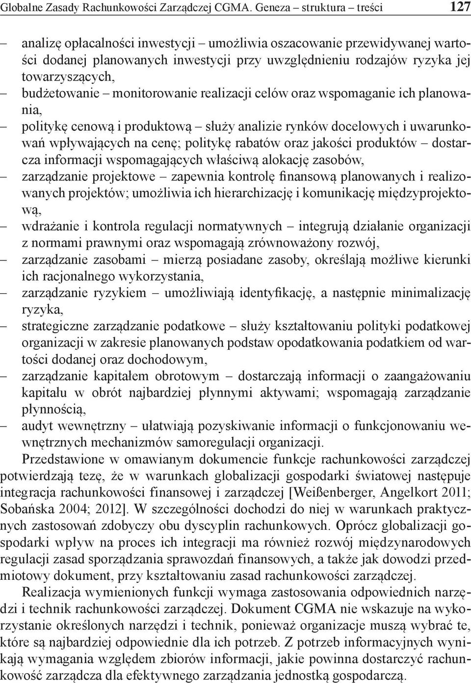 budżetowanie monitorowanie realizacji celów oraz wspomaganie ich planowania, politykę cenową i produktową służy analizie rynków docelowych i uwarunkowań wpływających na cenę; politykę rabatów oraz
