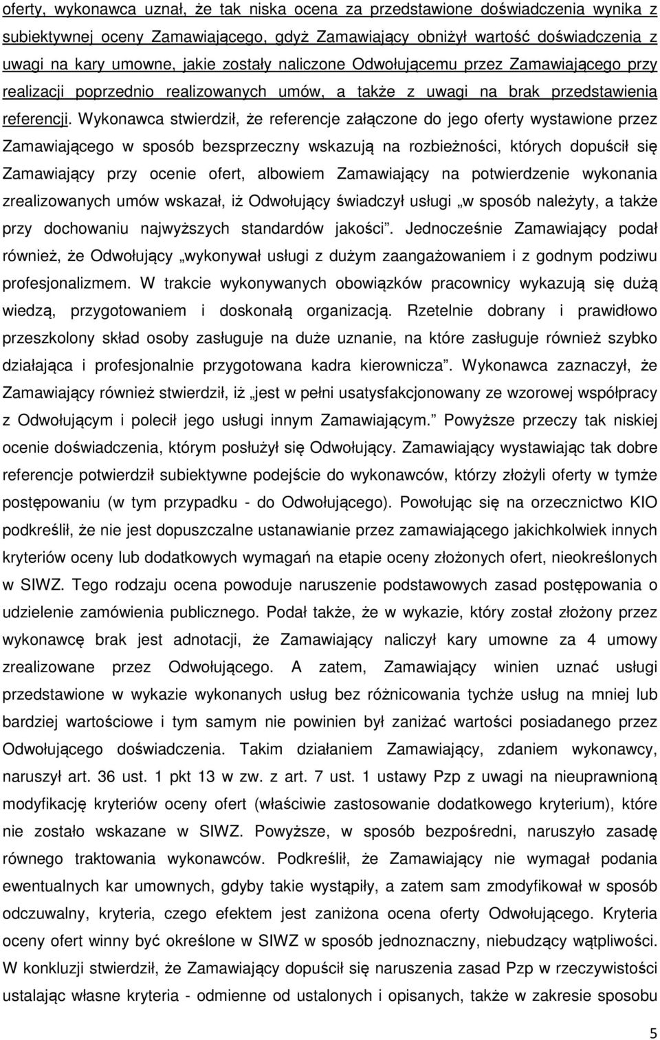 Wykonawca stwierdził, że referencje załączone do jego oferty wystawione przez Zamawiającego w sposób bezsprzeczny wskazują na rozbieżności, których dopuścił się Zamawiający przy ocenie ofert,