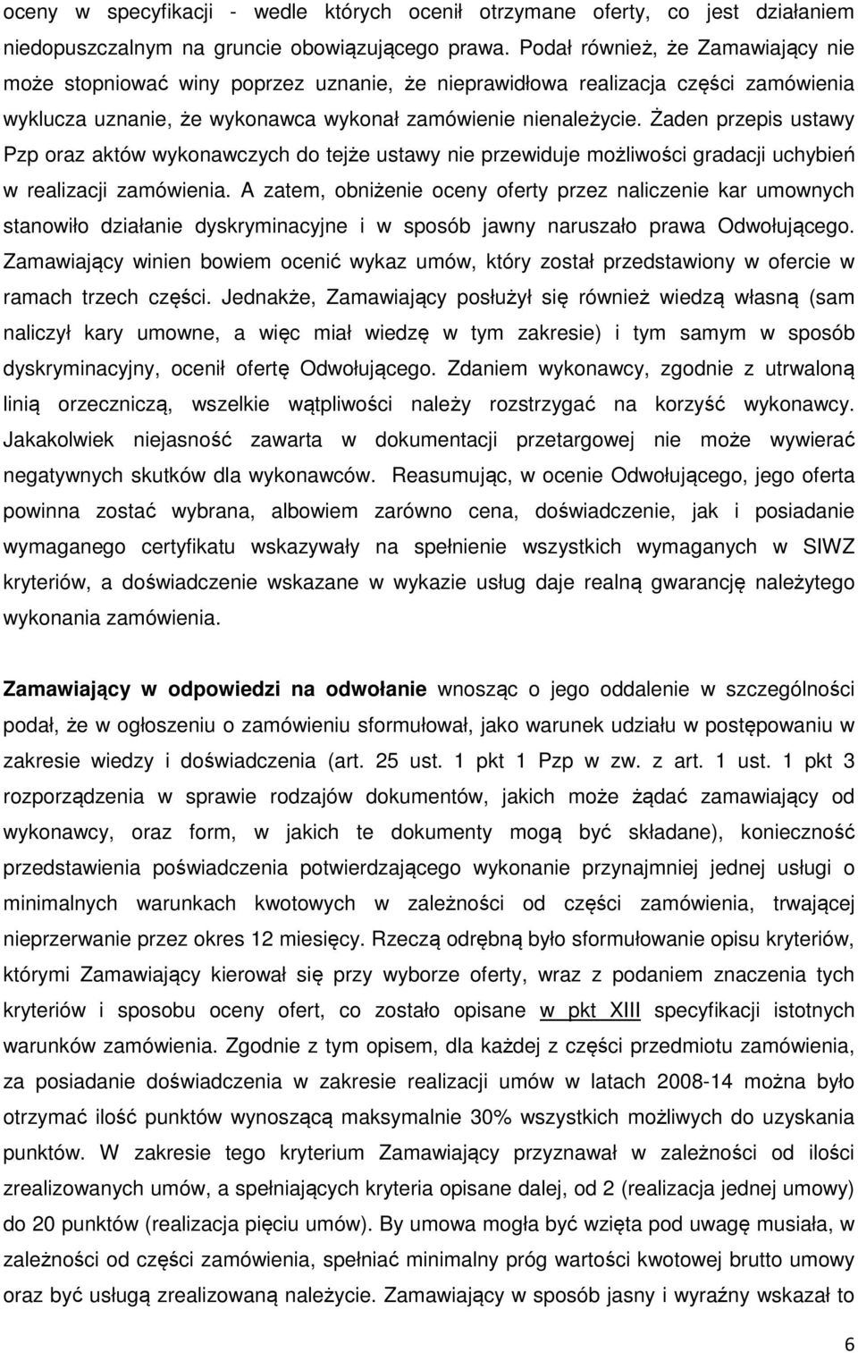 Żaden przepis ustawy Pzp oraz aktów wykonawczych do tejże ustawy nie przewiduje możliwości gradacji uchybień w realizacji zamówienia.