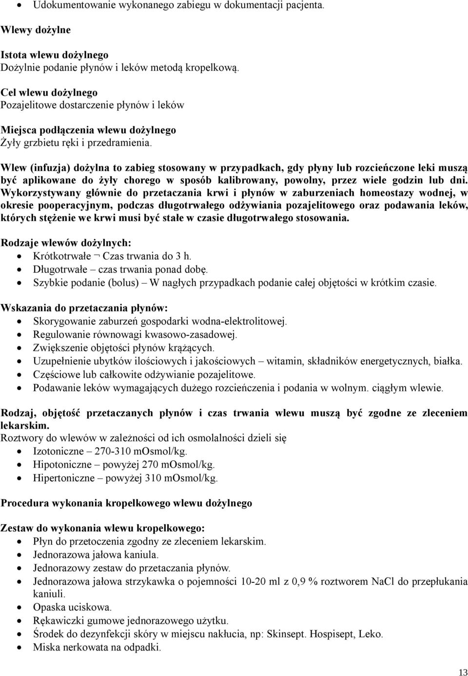 Wlew (infuzja) dożylna to zabieg stosowany w przypadkach, gdy płyny lub rozcieńczone leki muszą być aplikowane do żyły chorego w sposób kalibrowany, powolny, przez wiele godzin lub dni.